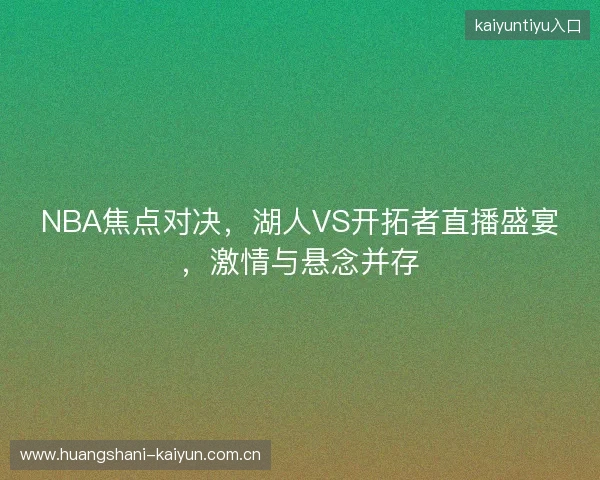 NBA焦点对决，湖人VS开拓者直播盛宴，激情与悬念并存